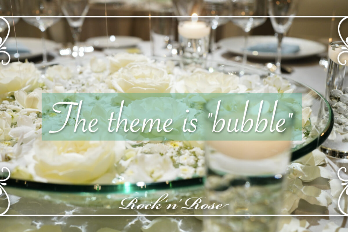 『The theme is “bubble”』